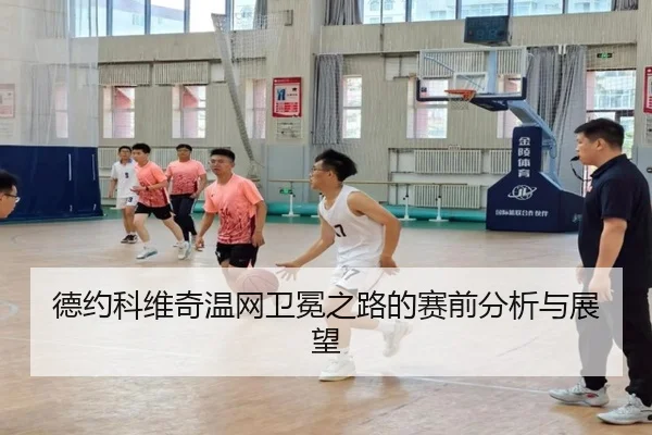 德约科维奇温网卫冕之路的赛前分析与展望