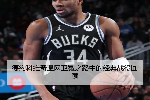 德约科维奇温网卫冕之路中的经典战役回顾